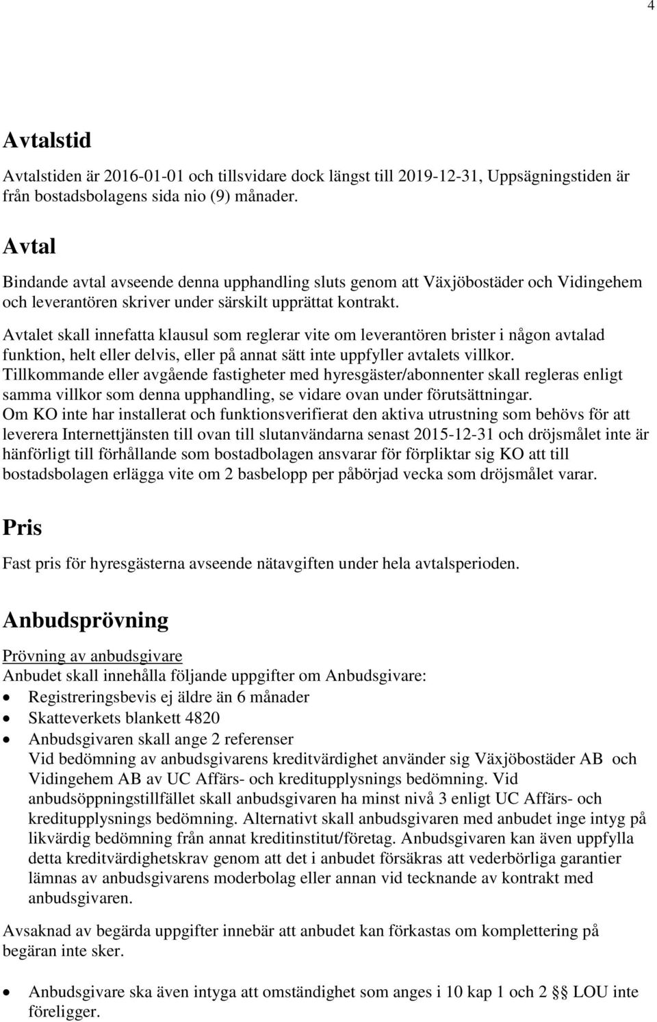 Avtalet skall innefatta klausul som reglerar vite om leverantören brister i någon avtalad funktion, helt eller delvis, eller på annat sätt inte uppfyller avtalets villkor.