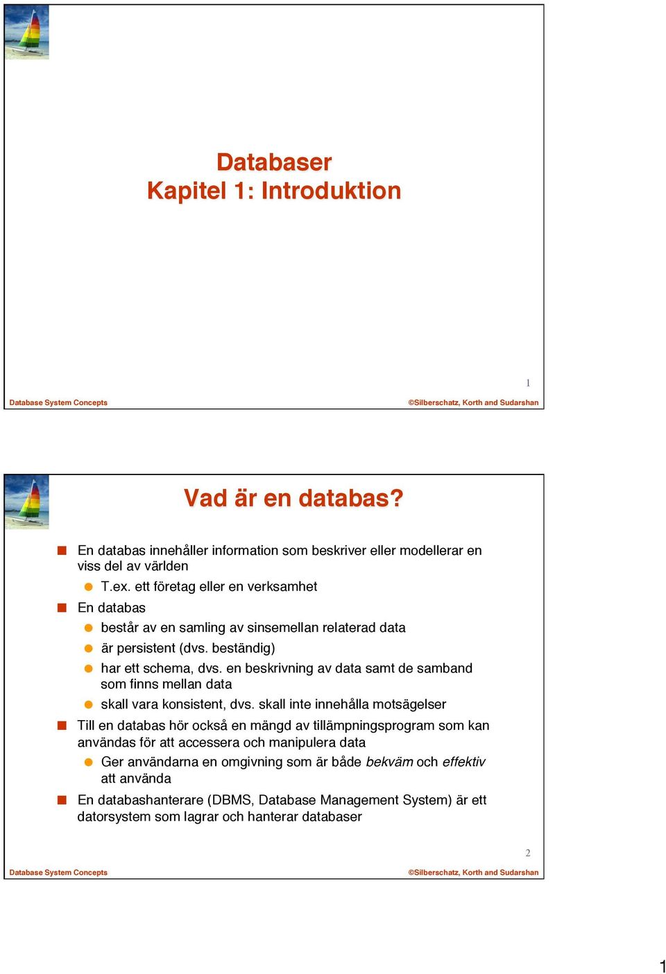 en beskrivning av data samt de samband som finns mellan data skall vara konsistent, dvs.