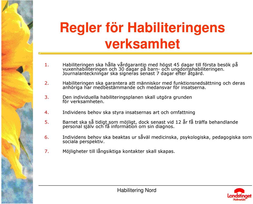 3. Den individuella habiliteringsplanen skall utgöra grunden för verksamheten. 4. Individens behov ska styra insatsernas art och omfattning 5.