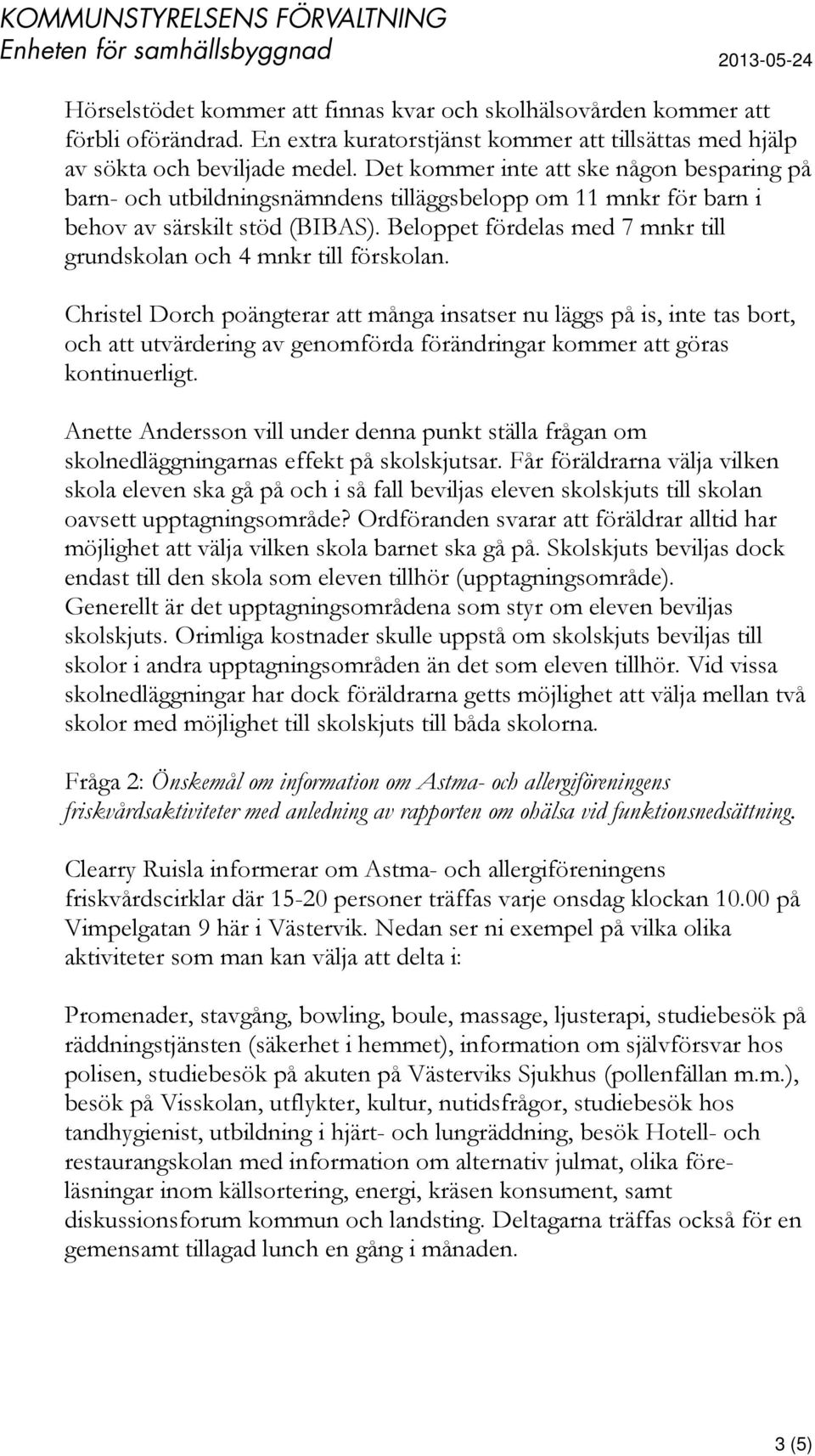 Beloppet fördelas med 7 mnkr till grundskolan och 4 mnkr till förskolan.