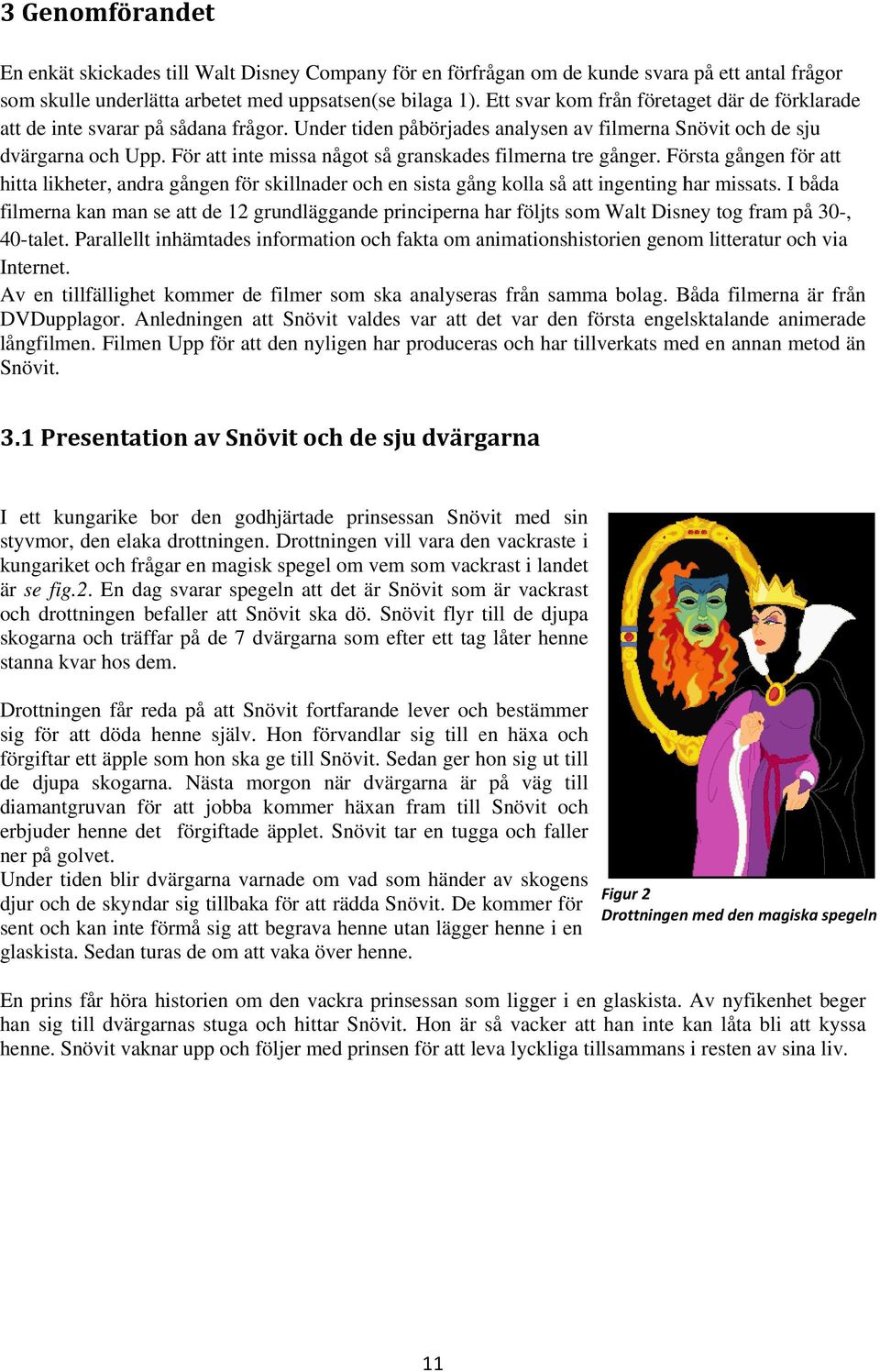 För att inte missa något så granskades filmerna tre gånger. Första gången för att hitta likheter, andra gången för skillnader och en sista gång kolla så att ingenting har missats.