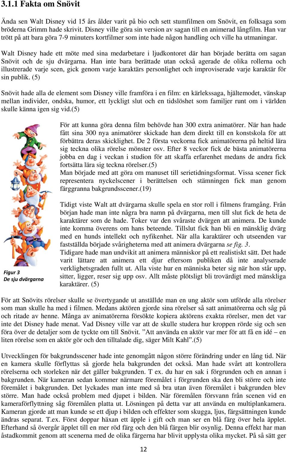 Walt Disney hade ett möte med sina medarbetare i ljudkontoret där han började berätta om sagan Snövit och de sju dvärgarna.