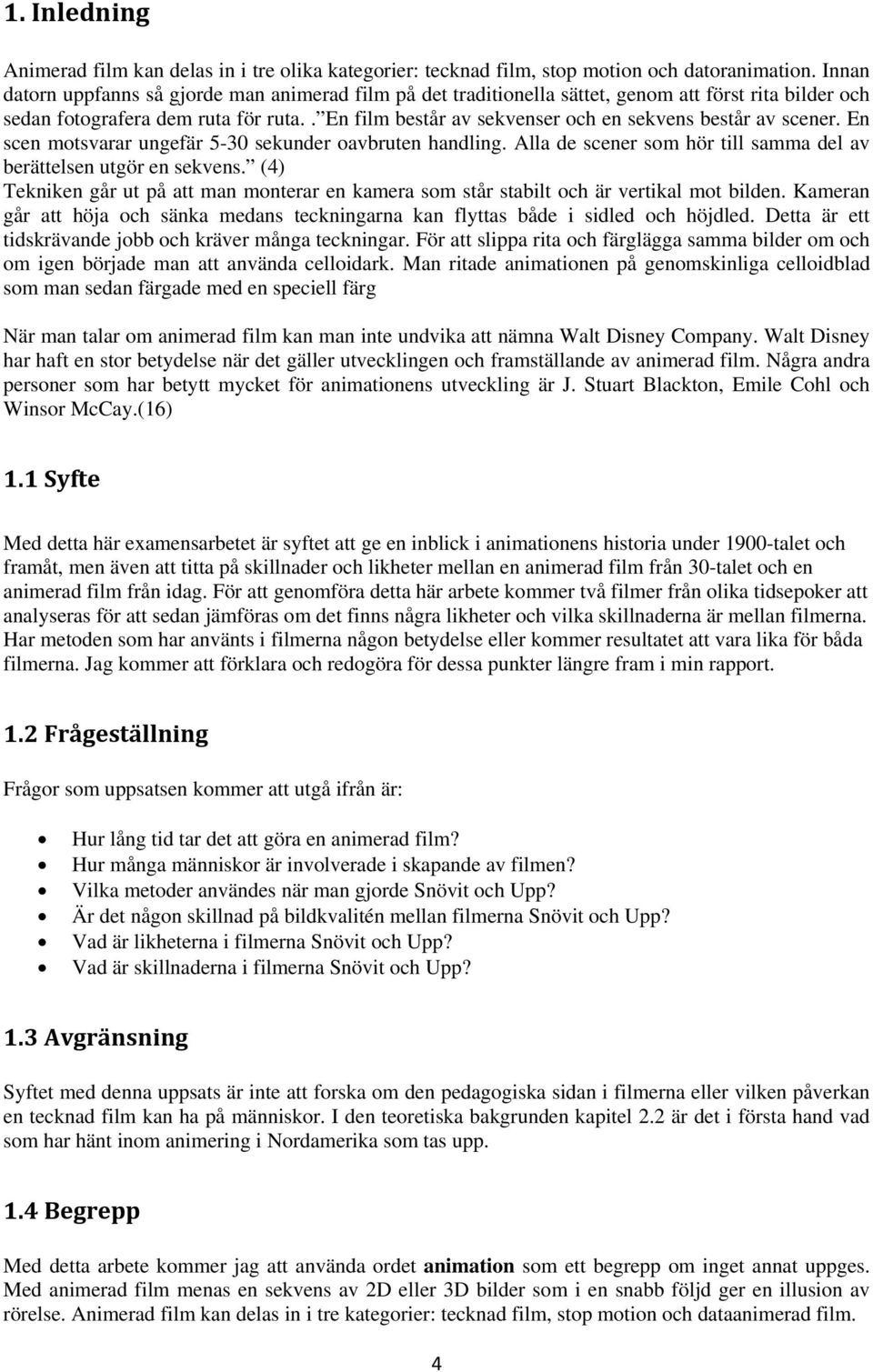 . En film består av sekvenser och en sekvens består av scener. En scen motsvarar ungefär 5-30 sekunder oavbruten handling. Alla de scener som hör till samma del av berättelsen utgör en sekvens.