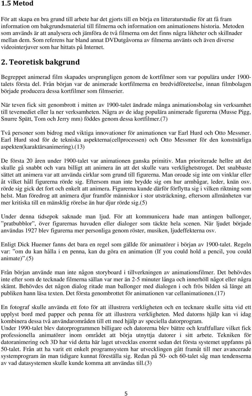 Som referens har bland annat DVDutgåvorna av filmerna använts och även diverse videointerjuver som har hittats på Internet. 2.