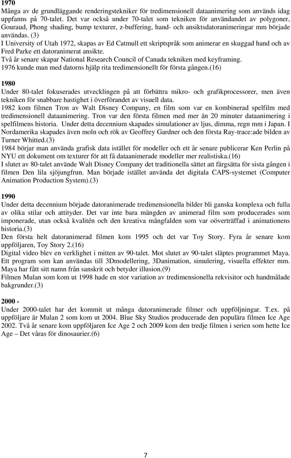 (3) I University of Utah 1972, skapas av Ed Catmull ett skriptspråk som animerar en skuggad hand och av Fred Parke ett datoranimerat ansikte.