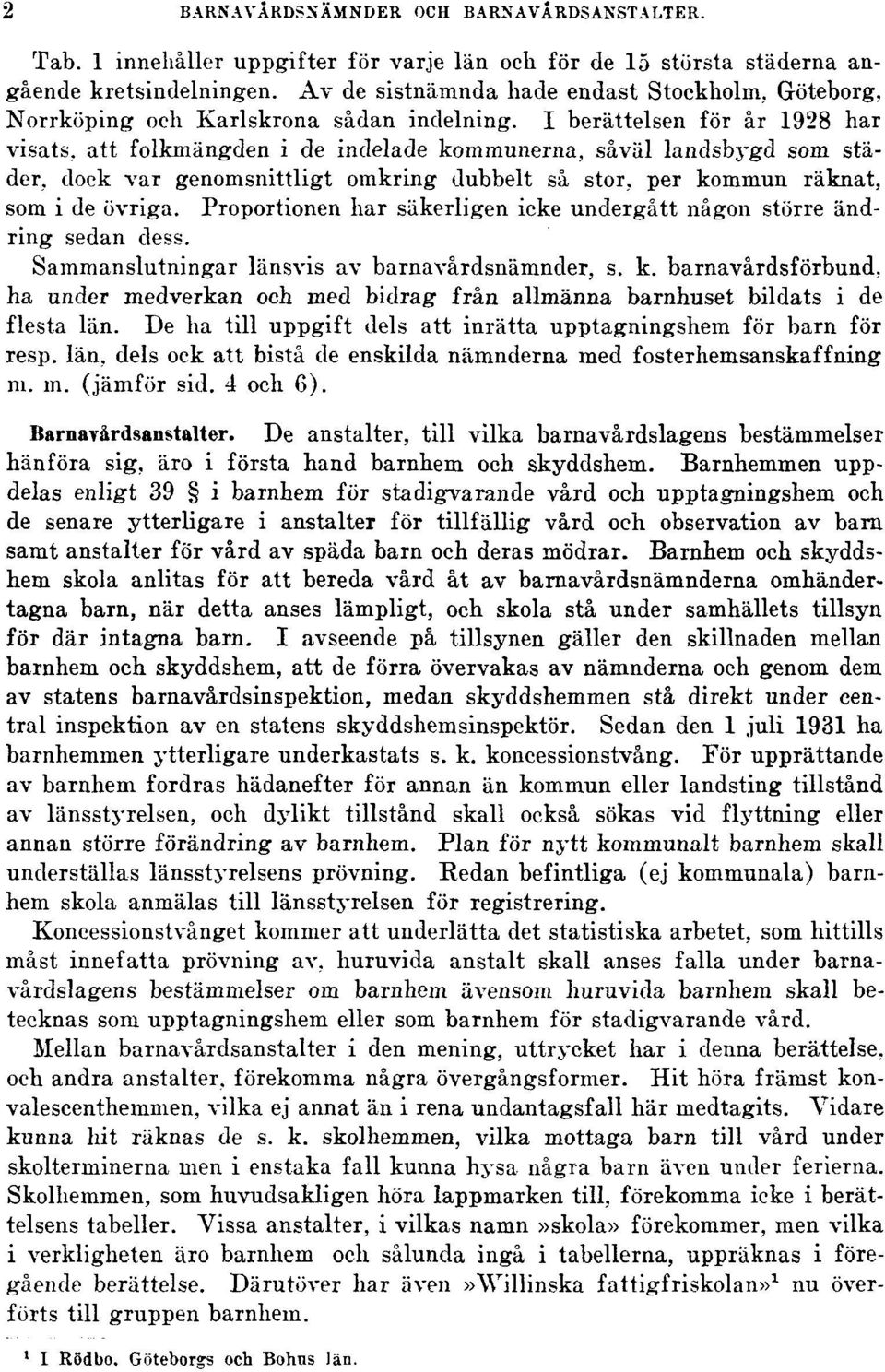 I berättelsen för år 1928 har visats, att folkmängden i de indelade kommunerna, såväl landsbygd som städer, dock var genomsnittligt omkring dubbelt så stor, per kommun räknat, som i de övriga.