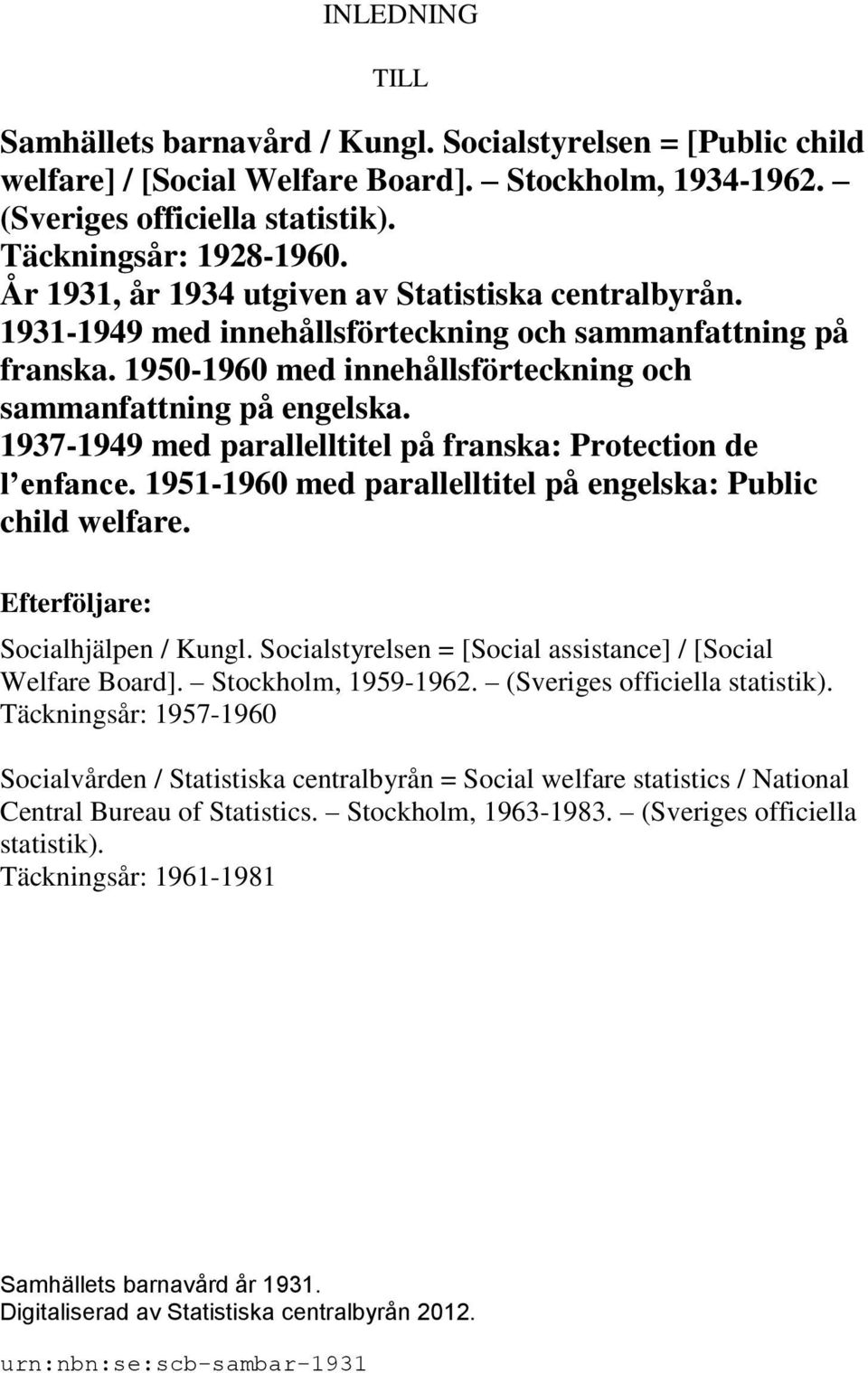 1937-1949 med parallelltitel på franska: Protection de l enfance. 1951-1960 med parallelltitel på engelska: Public child welfare. Efterföljare: Socialhjälpen / Kungl.