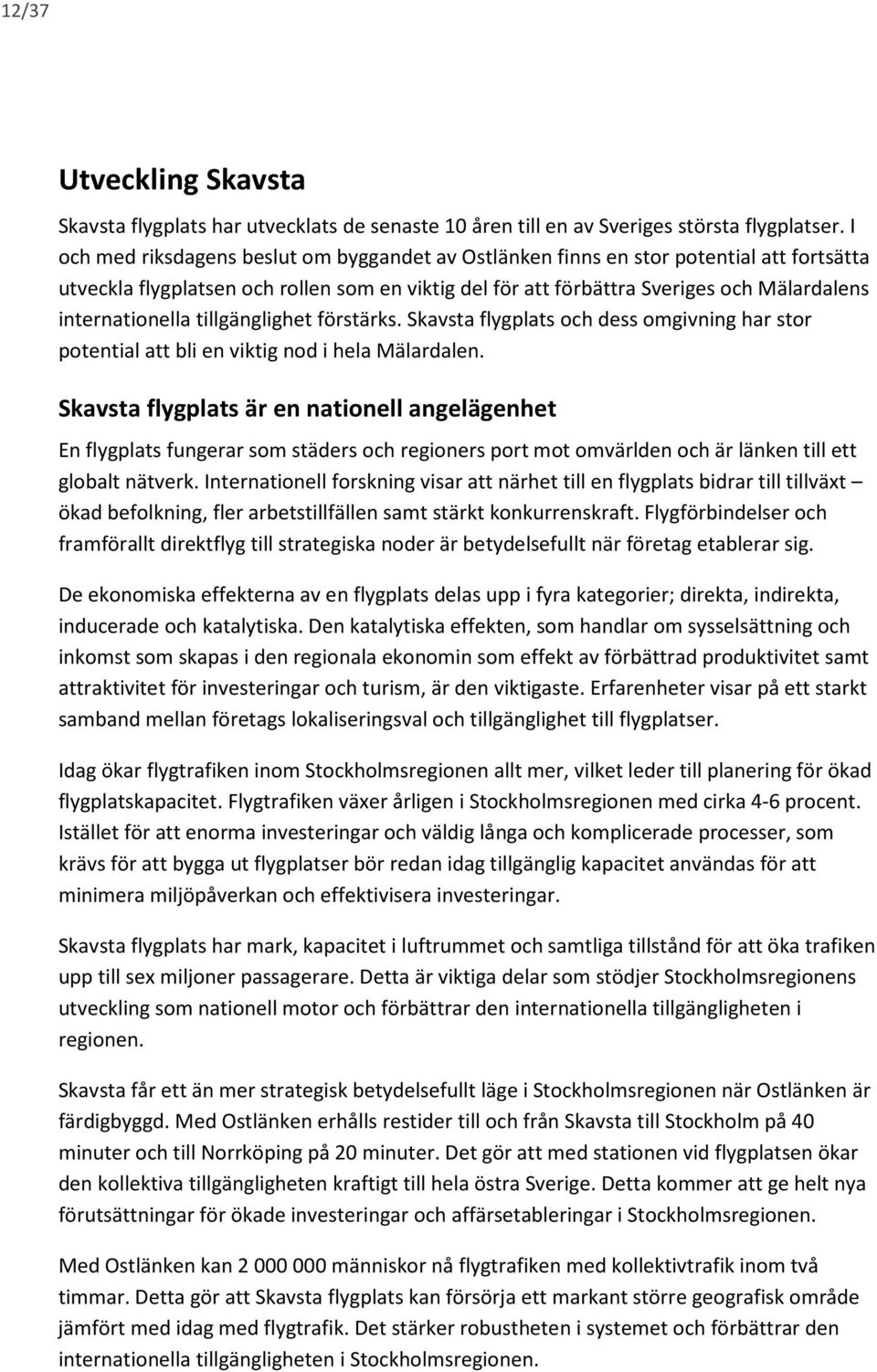 internationella tillgänglighet förstärks. Skavsta flygplats och dess omgivning har stor potential att bli en viktig nod i hela Mälardalen.