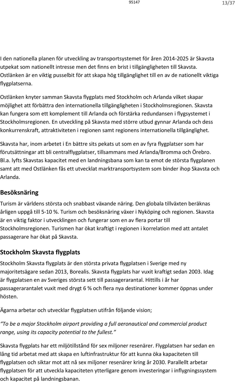 Ostlänken knyter samman Skavsta flygplats med Stockholm och Arlanda vilket skapar möjlighet att förbättra den internationella tillgängligheten i Stockholmsregionen.