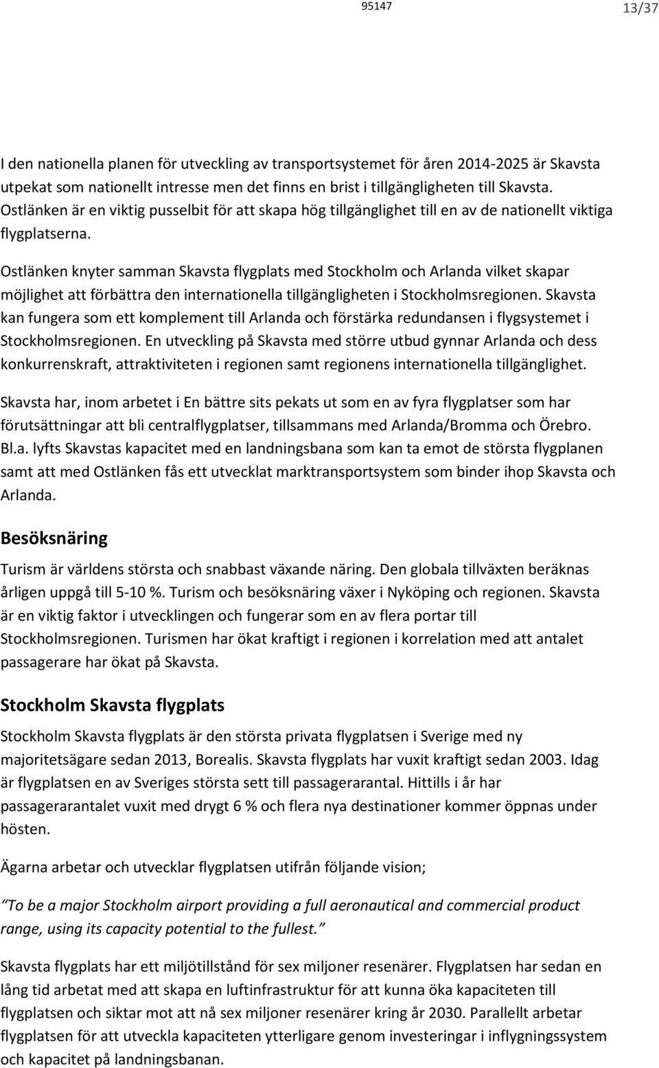 Ostlänken knyter samman Skavsta flygplats med Stockholm och Arlanda vilket skapar möjlighet att förbättra den internationella tillgängligheten i Stockholmsregionen.