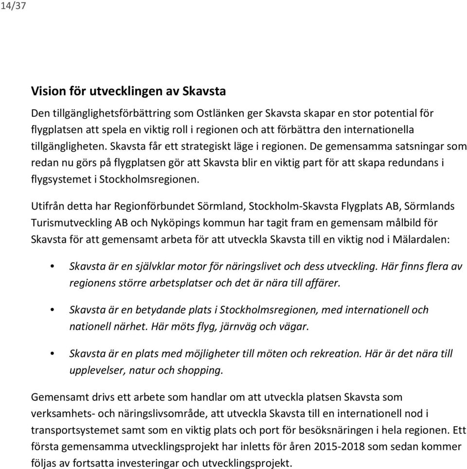 De gemensamma satsningar som redan nu görs på flygplatsen gör att Skavsta blir en viktig part för att skapa redundans i flygsystemet i Stockholmsregionen.