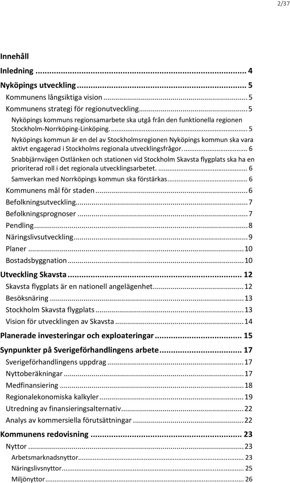 ... 5 Nyköpings kommun är en del av Stockholmsregionen Nyköpings kommun ska vara aktivt engagerad i Stockholms regionala utvecklingsfrågor.