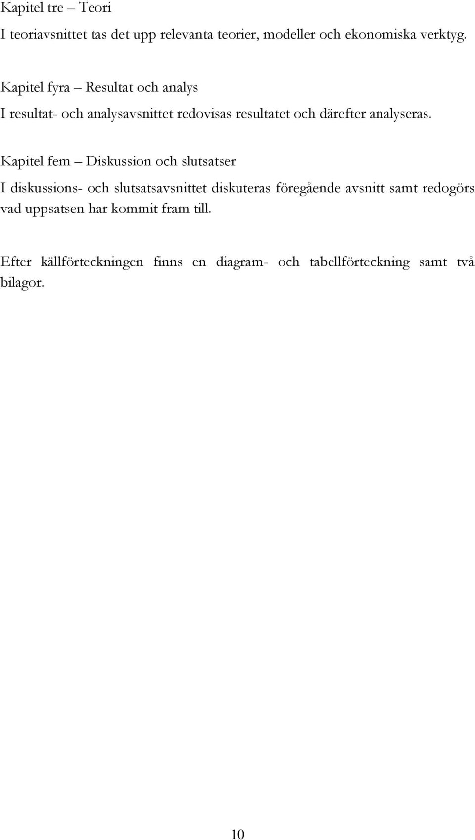 Kapitel fem Diskussion och slutsatser I diskussions- och slutsatsavsnittet diskuteras föregående avsnitt samt