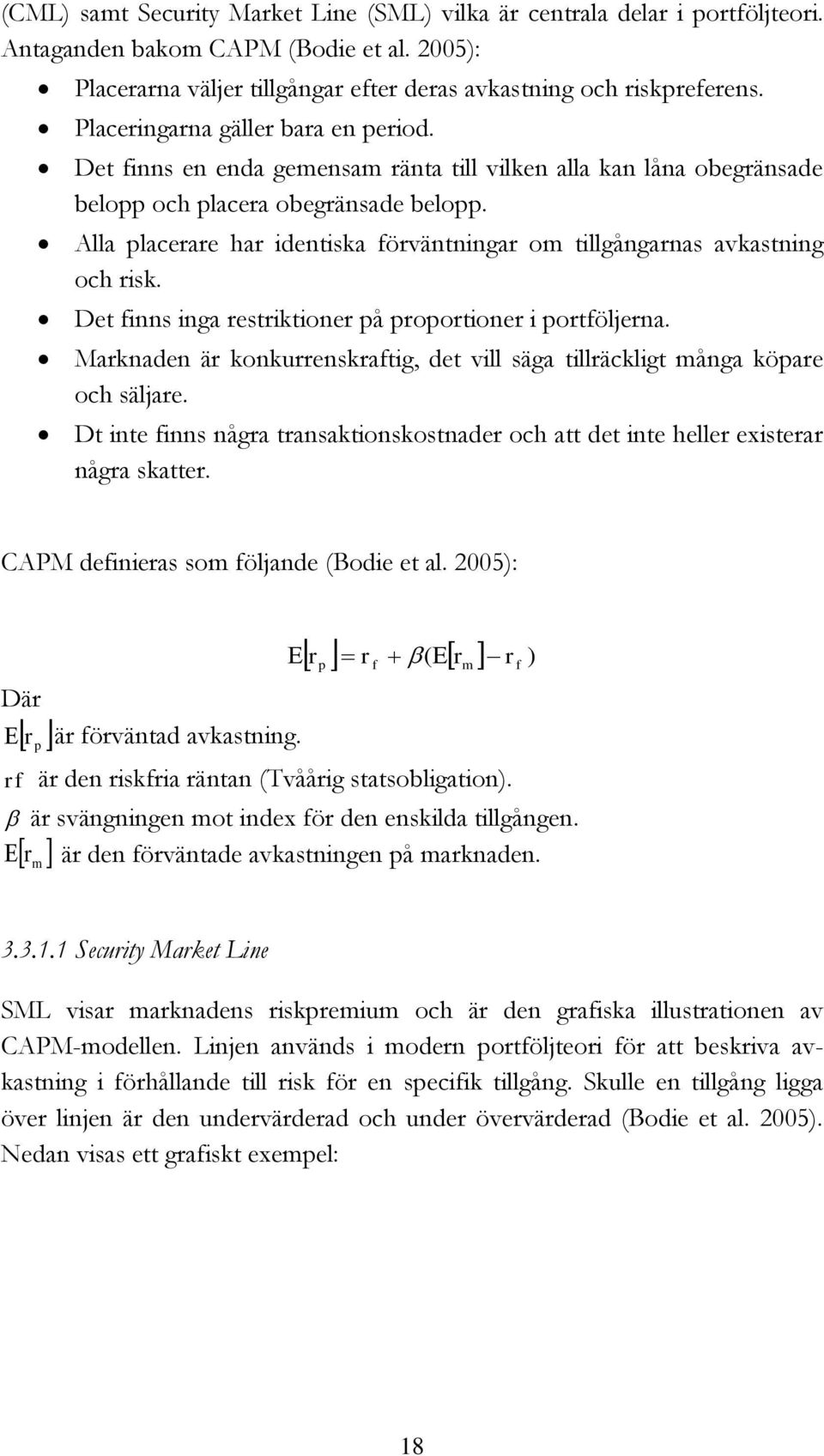 Alla placerare har identiska förväntningar om tillgångarnas avkastning och risk. Det finns inga restriktioner på proportioner i portföljerna.