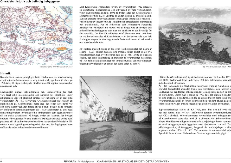 KF:s nystartade arkitektkontor fick 1924 i uppdrag att under ledning av arkitekten Eskil Sundahl utarbeta en utbyggnadsplan som några år senare skulle resultera i en helt ny typ av industriområde -