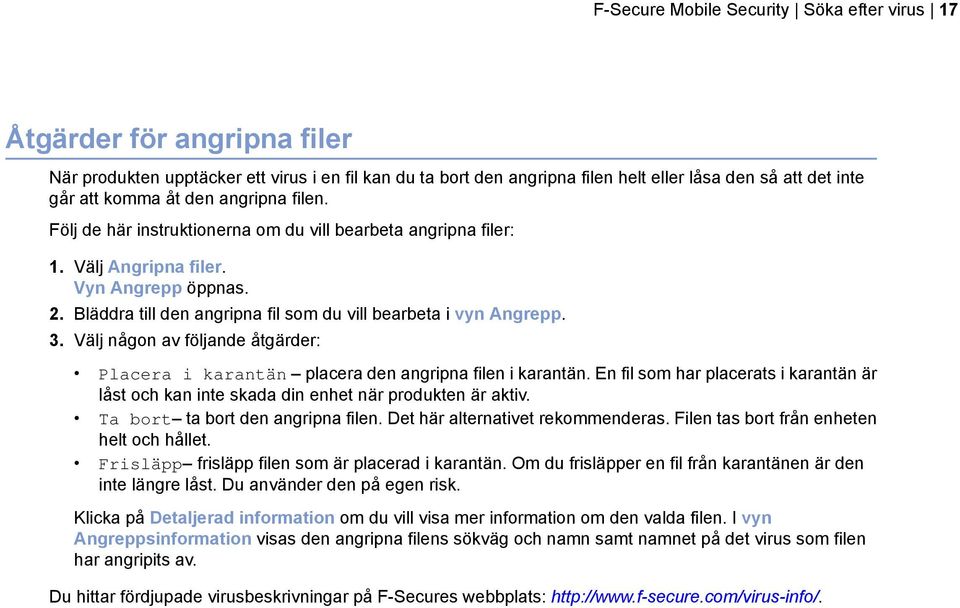 3. Välj någon av följande åtgärder: Placera i karantän placera den angripna filen i karantän. En fil som har placerats i karantän är låst och kan inte skada din enhet när produkten är aktiv.