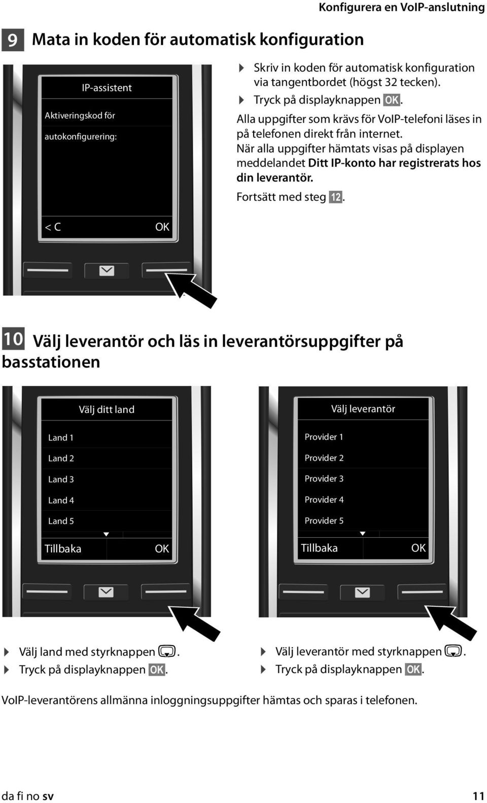 När alla uppgifter hämtats visas på displayen meddelandet Ditt IP-konto har registrerats hos din leverantör. Fortsätt med steg 12.