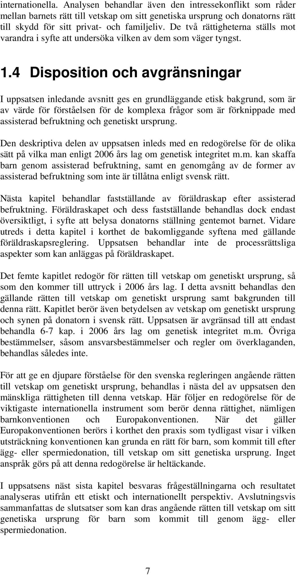 4 Disposition och avgränsningar I uppsatsen inledande avsnitt ges en grundläggande etisk bakgrund, som är av värde för förståelsen för de komplexa frågor som är förknippade med assisterad befruktning