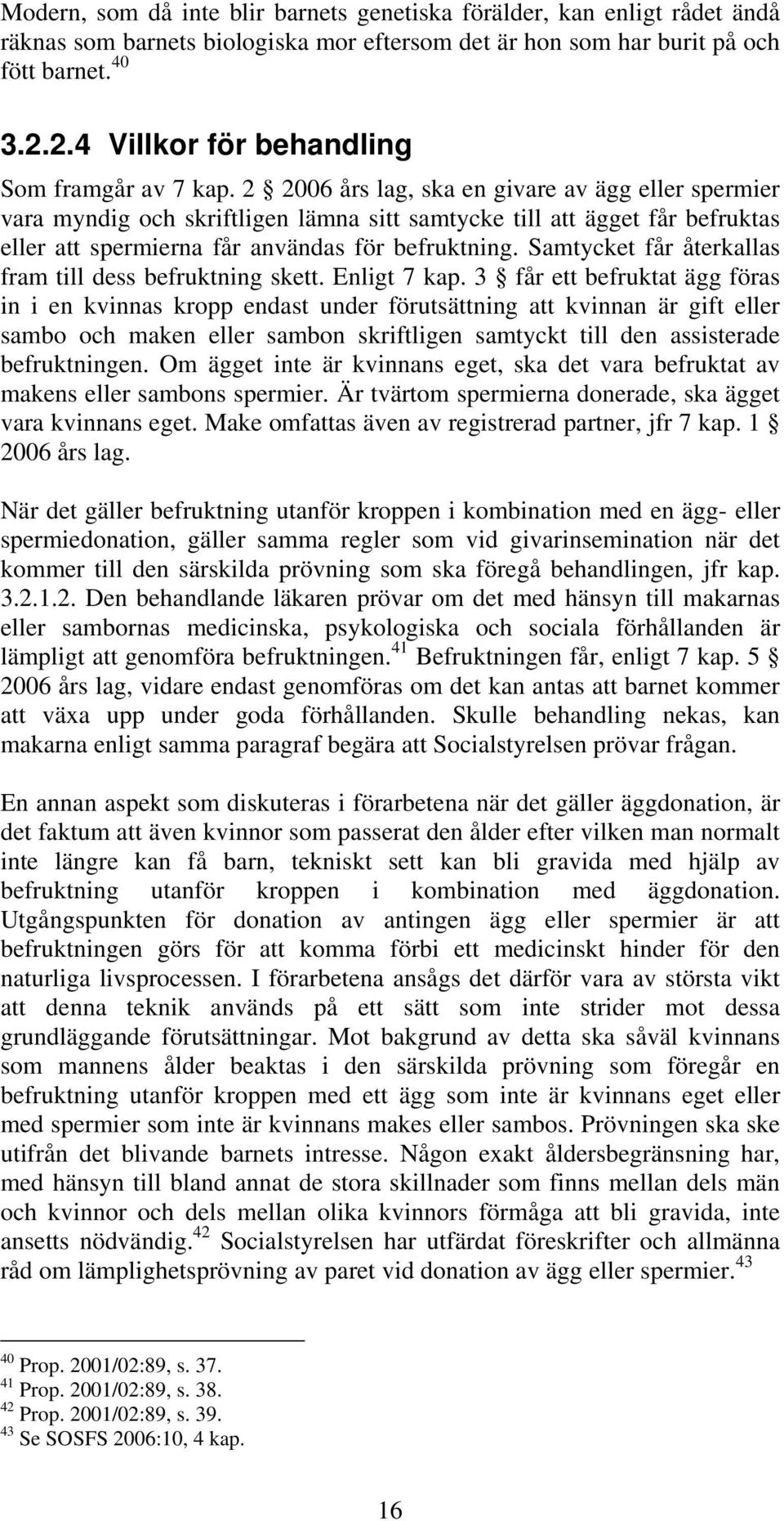 2 2006 års lag, ska en givare av ägg eller spermier vara myndig och skriftligen lämna sitt samtycke till att ägget får befruktas eller att spermierna får användas för befruktning.