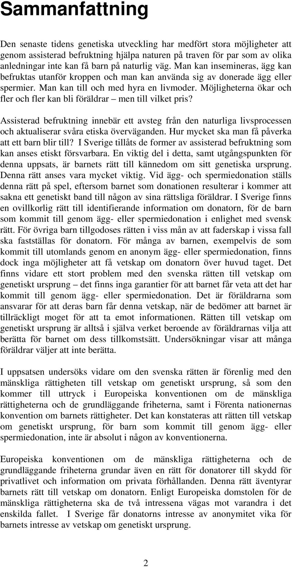 Möjligheterna ökar och fler och fler kan bli föräldrar men till vilket pris? Assisterad befruktning innebär ett avsteg från den naturliga livsprocessen och aktualiserar svåra etiska överväganden.