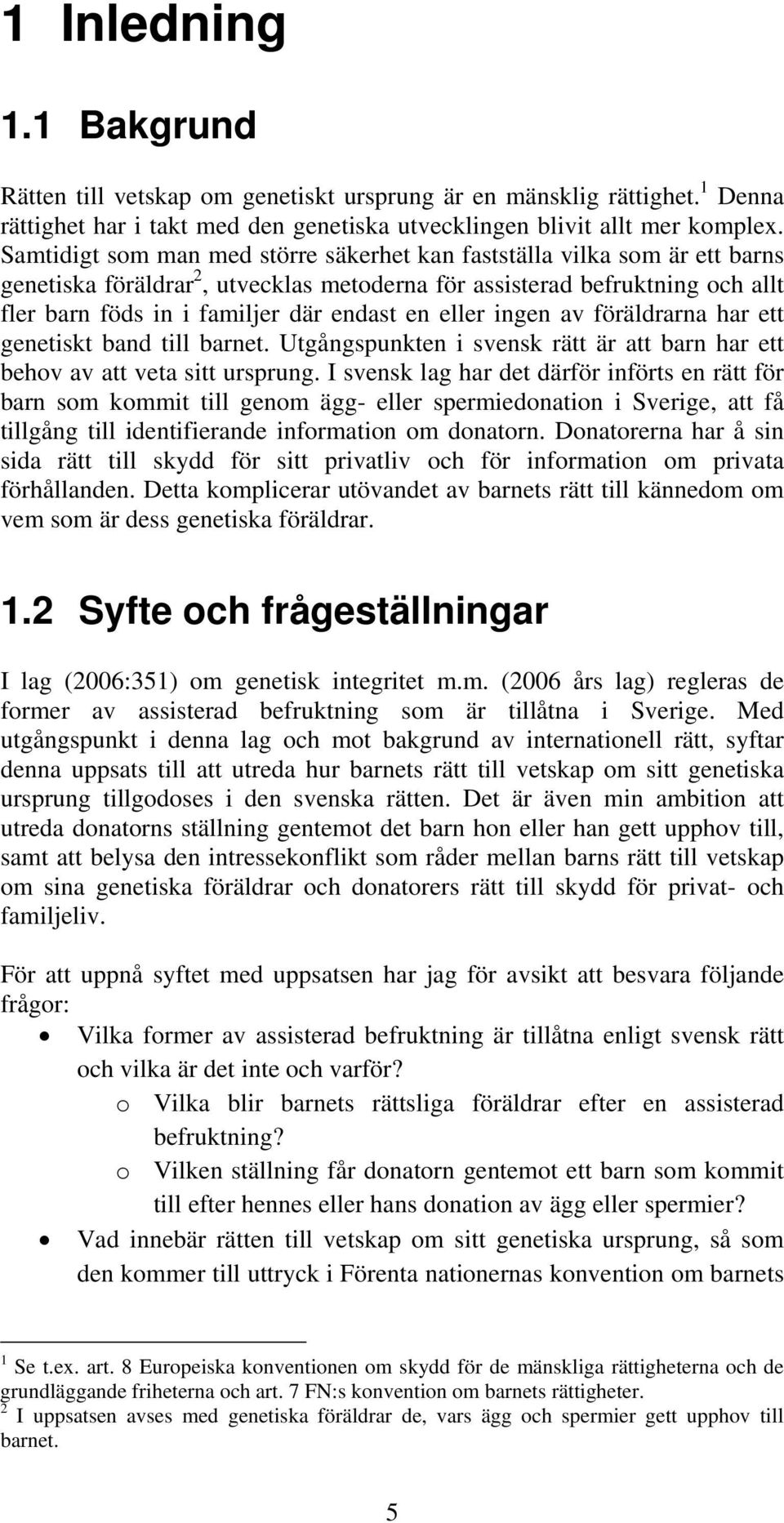 eller ingen av föräldrarna har ett genetiskt band till barnet. Utgångspunkten i svensk rätt är att barn har ett behov av att veta sitt ursprung.