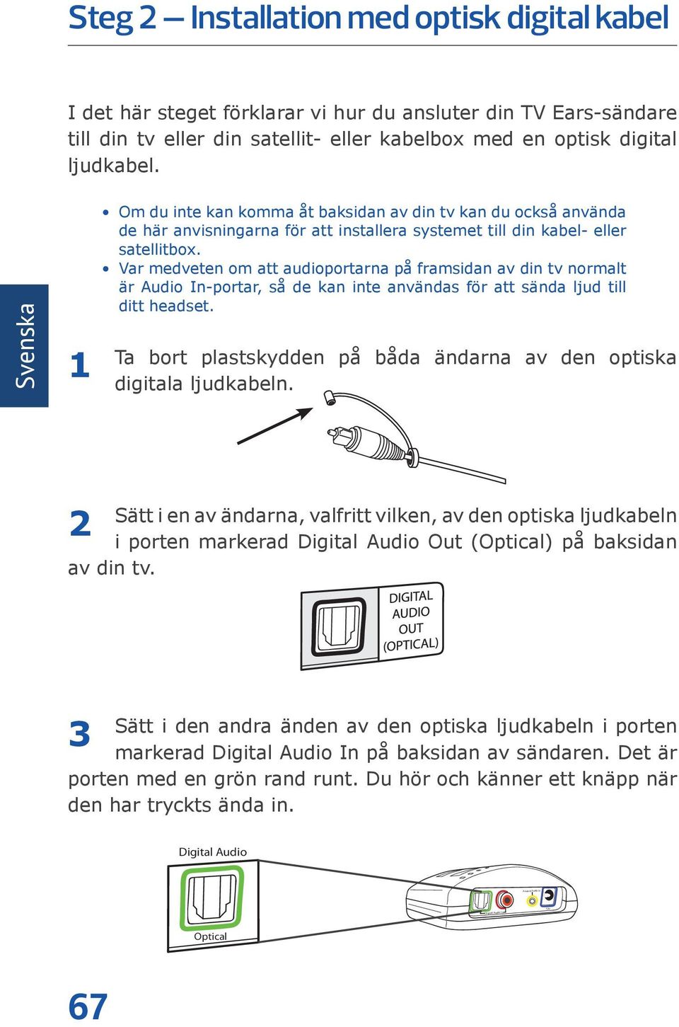Var medveten om att audioportarna på framsidan av din tv normalt är Audio In-portar, så de kan inte användas för att sända ljud till ditt headset.