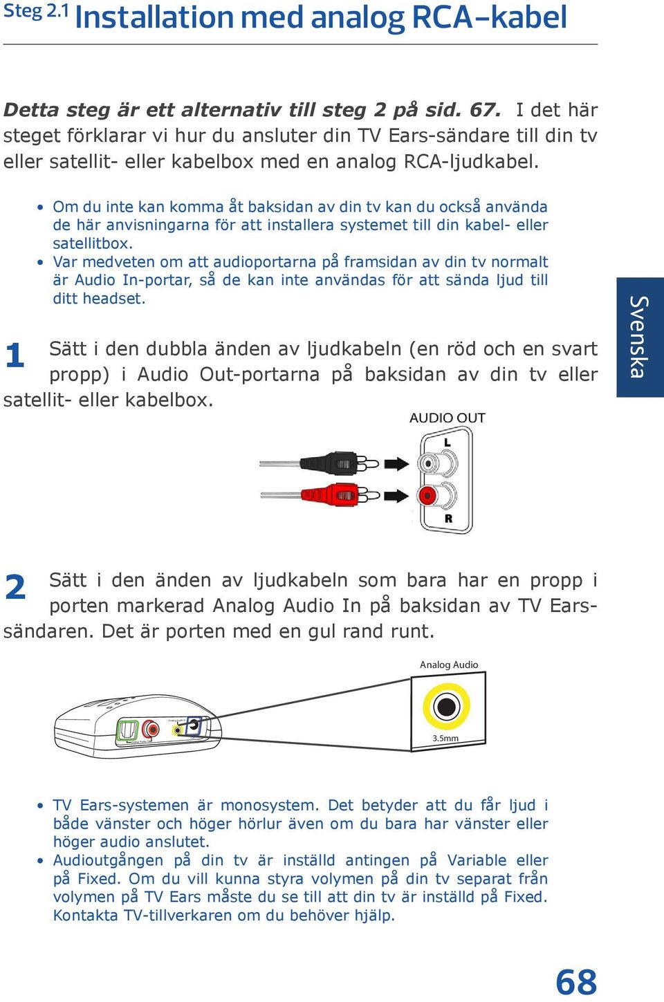 1 Om du inte kan komma åt baksidan av din tv kan du också använda de här anvisningarna för att installera systemet till din kabel- eller satellitbox.