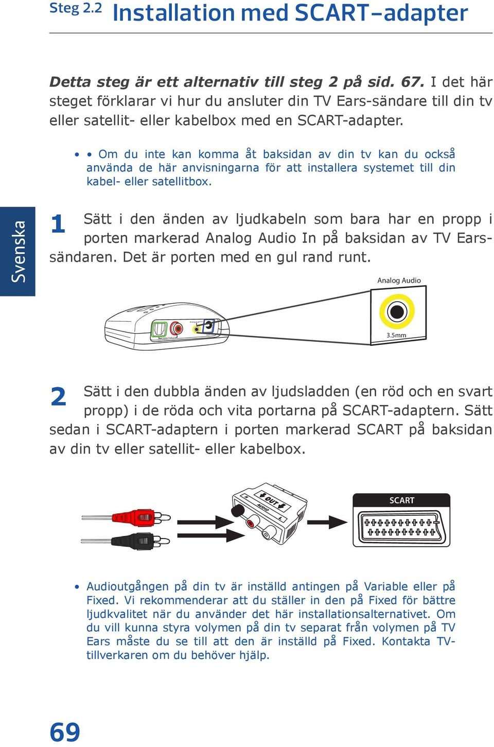 Om du inte kan komma åt baksidan av din tv kan du också använda de här anvisningarna för att installera systemet till din kabel- eller satellitbox.
