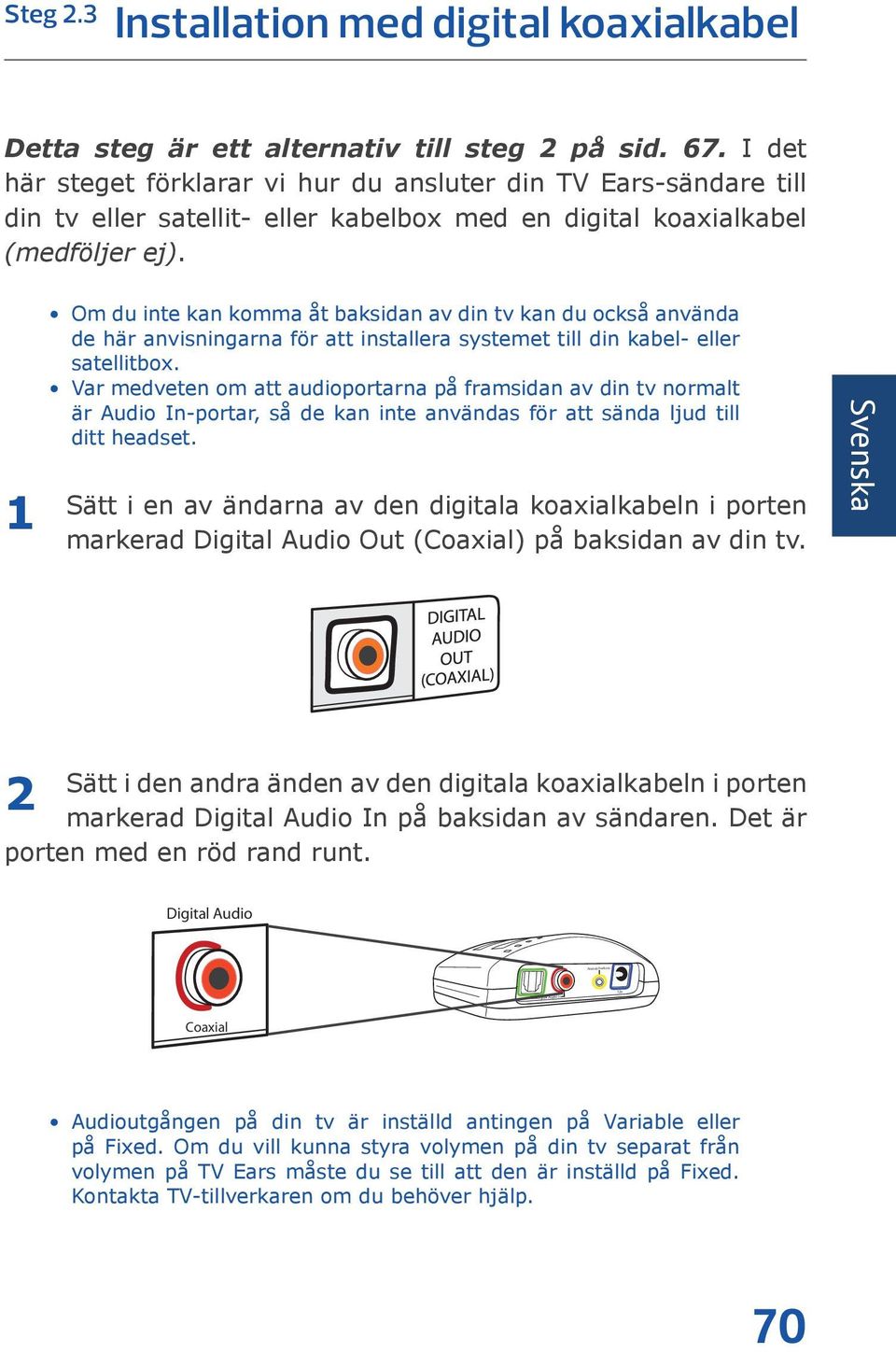 1 Om du inte kan komma åt baksidan av din tv kan du också använda de här anvisningarna för att installera systemet till din kabel- eller satellitbox.