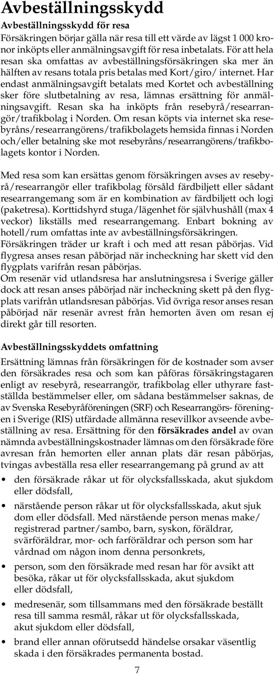 Har endast anmälningsavgift betalats med Kortet och avbeställning sker före slutbetalning av resa, lämnas ersättning för anmälningsavgift.