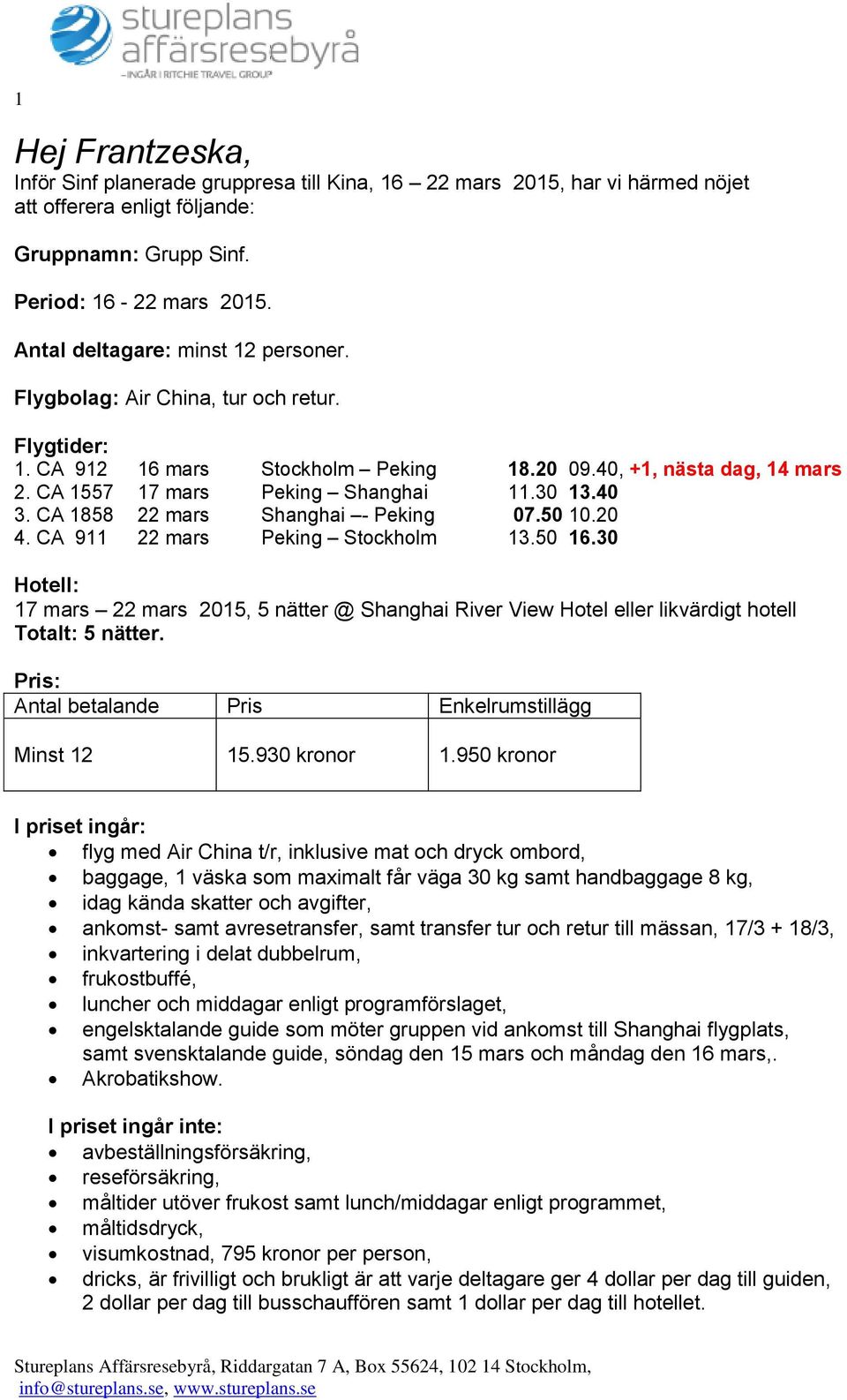 40 3. CA 1858 22 mars Shanghai - Peking 07.50 10.20 4. CA 911 22 mars Peking Stockholm 13.50 16.