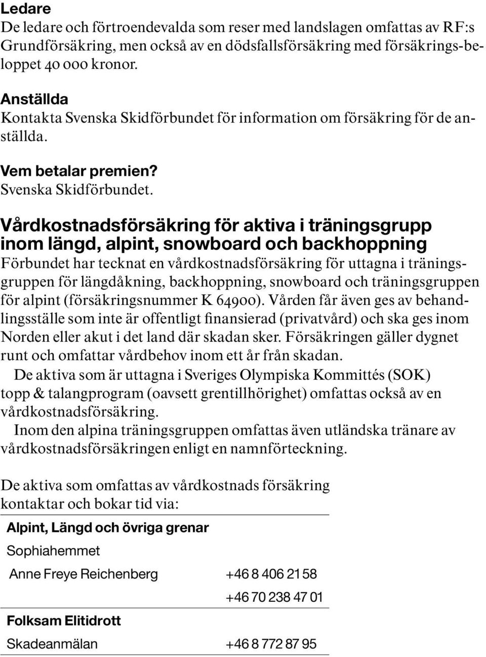 för information om försäkring för de anställda. Vem betalar premien? Svenska Skidförbundet.