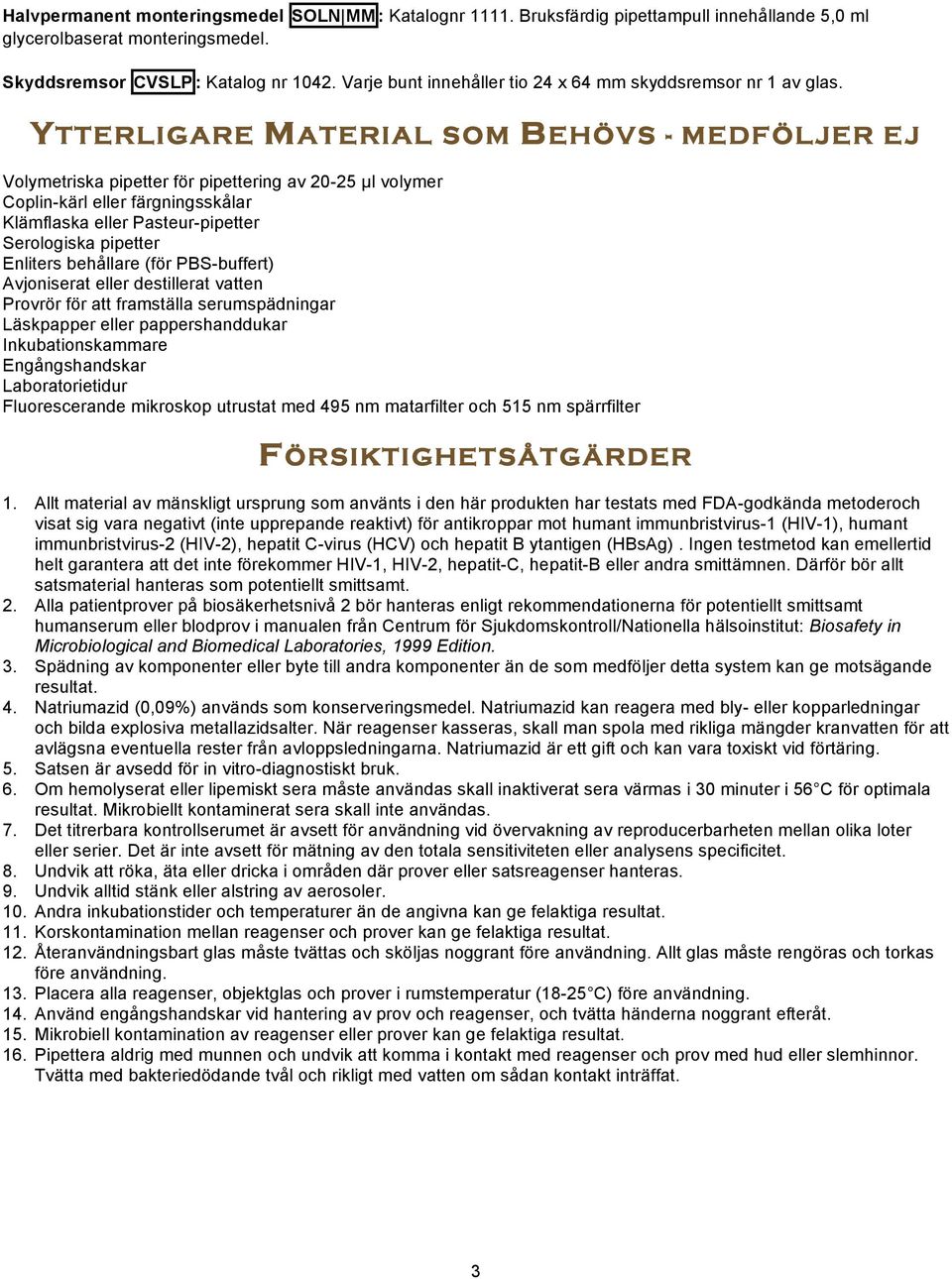 YTTERLIGARE MATERIAL SOM BEHÖVS - MEDFÖLJER EJ Volymetriska pipetter för pipettering av 20-25 µl volymer Coplin-kärl eller färgningsskålar Klämflaska eller Pasteur-pipetter Serologiska pipetter