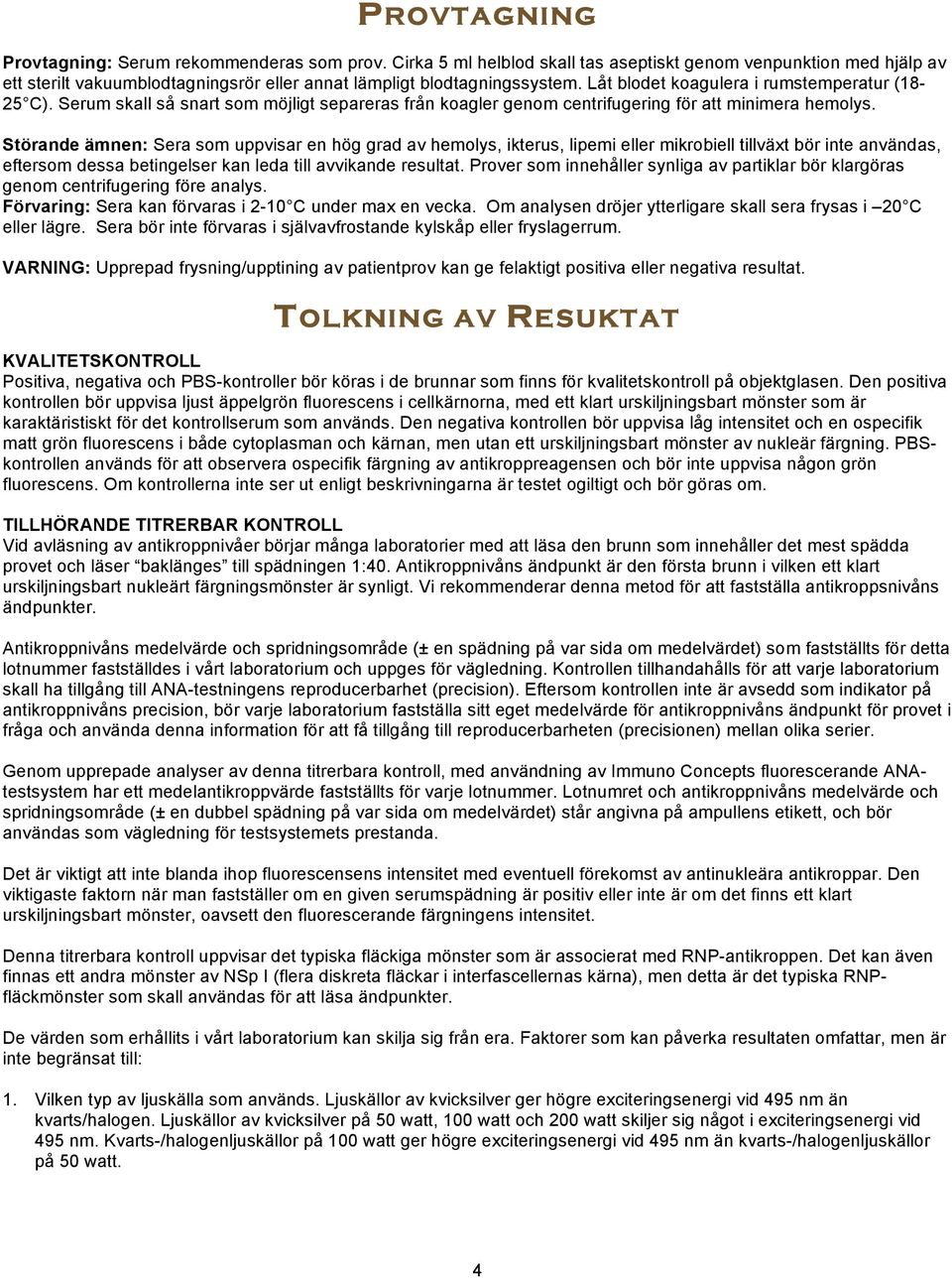 Störande ämnen: Sera som uppvisar en hög grad av hemolys, ikterus, lipemi eller mikrobiell tillväxt bör inte användas, eftersom dessa betingelser kan leda till avvikande resultat.