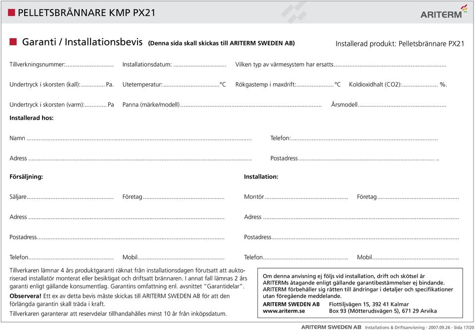 .. Pa Panna (märke/modell)... Årsmodell... Installerad hos: Namn... Telefon:... Adress... Postadress..... Försäljning: Installation: Säljare... Företag... Montör... Företag... Adress... Adress... Postadress... Postadress... Telefon... Mobil.