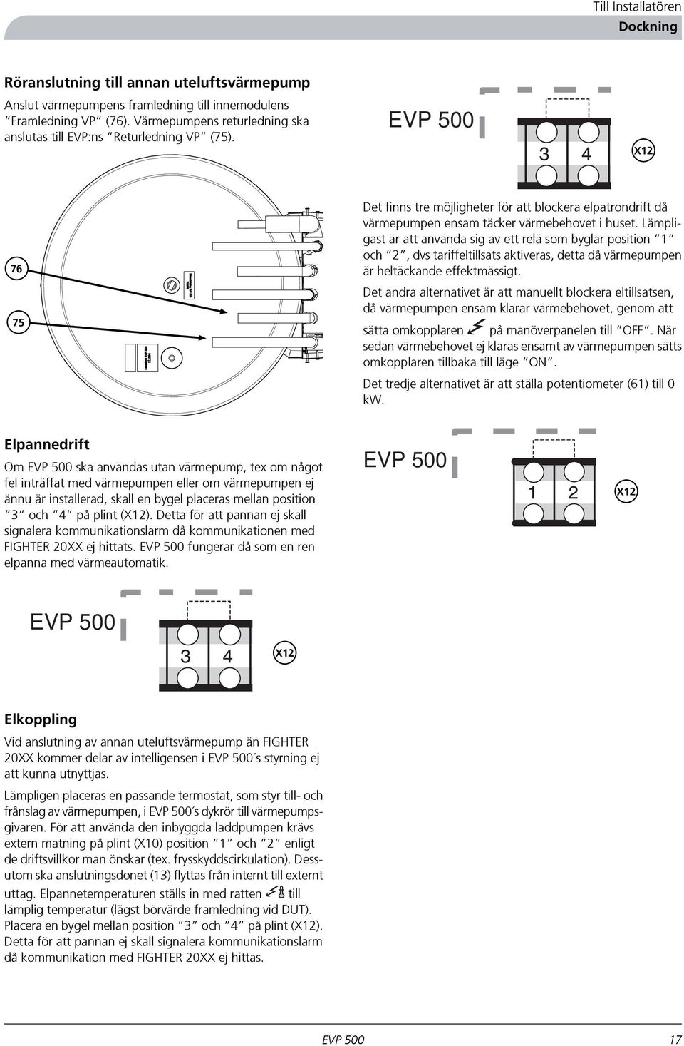 Lämpligast är att använda sig av ett relä som byglar position 1 och 2, dvs tariffeltillsats aktiveras, detta då värmepumpen är heltäckande effektmässigt.
