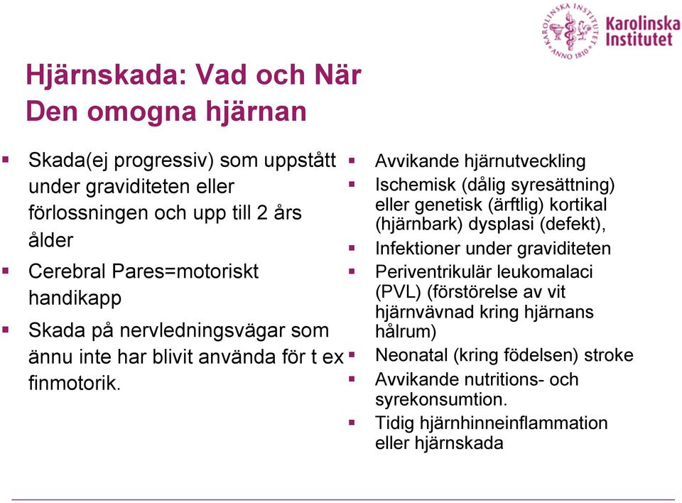 Avvikande hjärnutveckling Ischemisk (dålig syresättning) eller genetisk (ärftlig) kortikal (hjärnbark) dysplasi (defekt), Infektioner under graviditeten