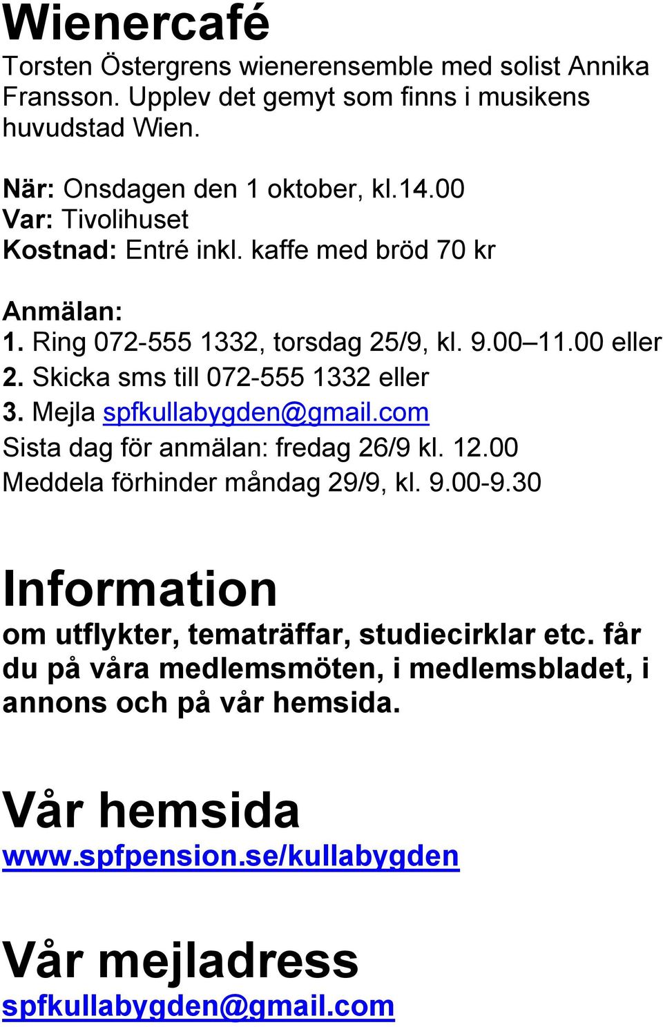 Skicka sms till 072-555 1332 eller 3. Mejla spfkullabygden@gmail.com Sista dag för anmälan: fredag 26/9 kl. 12.00 Meddela förhinder måndag 29/9, kl. 9.00-9.