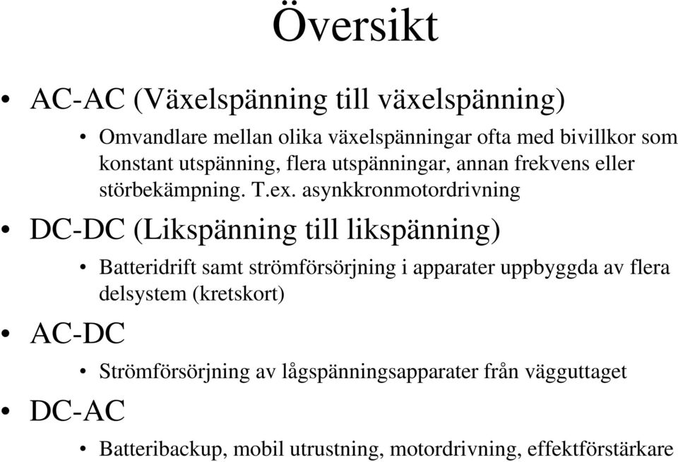 asynkkronmotordrivning DC-DC (Likspänning till likspänning) AC-DC DC-AC Batteridrift samt strömförsörjning i apparater