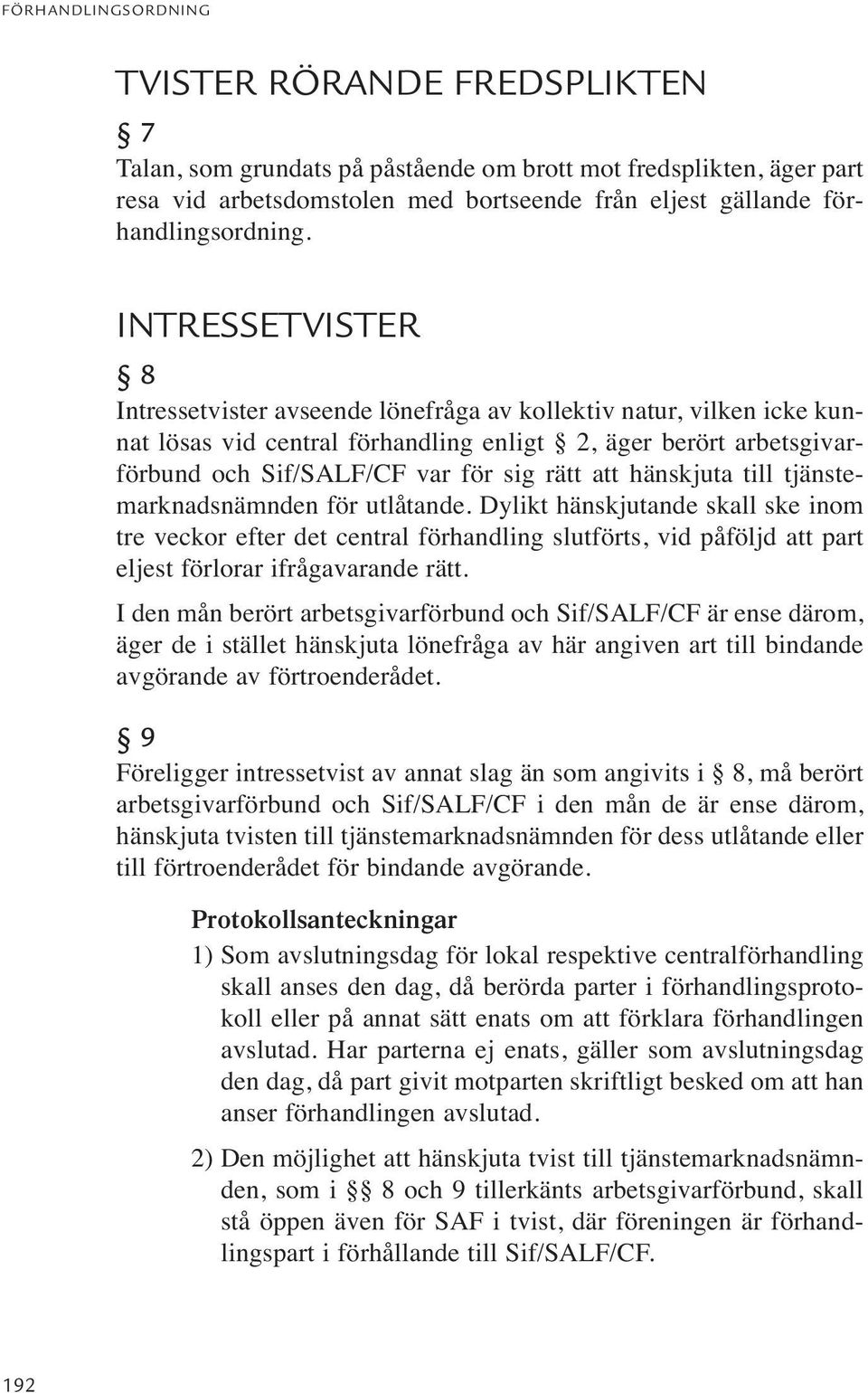 hänskjuta till tjänstemarknadsnämnden för utlåtande. Dylikt hänskjutande skall ske inom tre veckor efter det central förhandling slutförts, vid påföljd att part eljest förlorar ifrågavarande rätt.