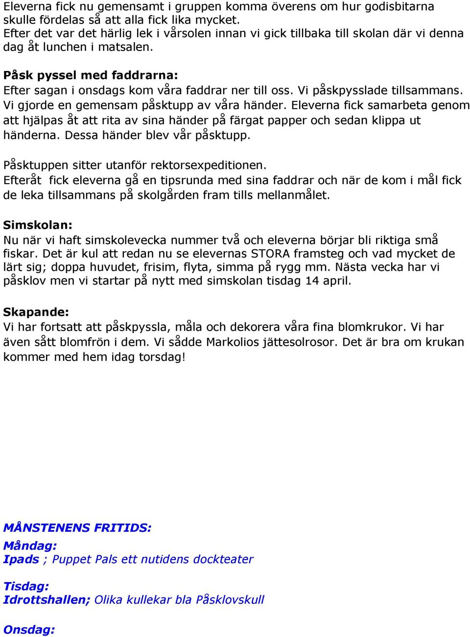 Vi påskpysslade tillsammans. Vi gjorde en gemensam påsktupp av våra händer. Eleverna fick samarbeta genom att hjälpas åt att rita av sina händer på färgat papper och sedan klippa ut händerna.