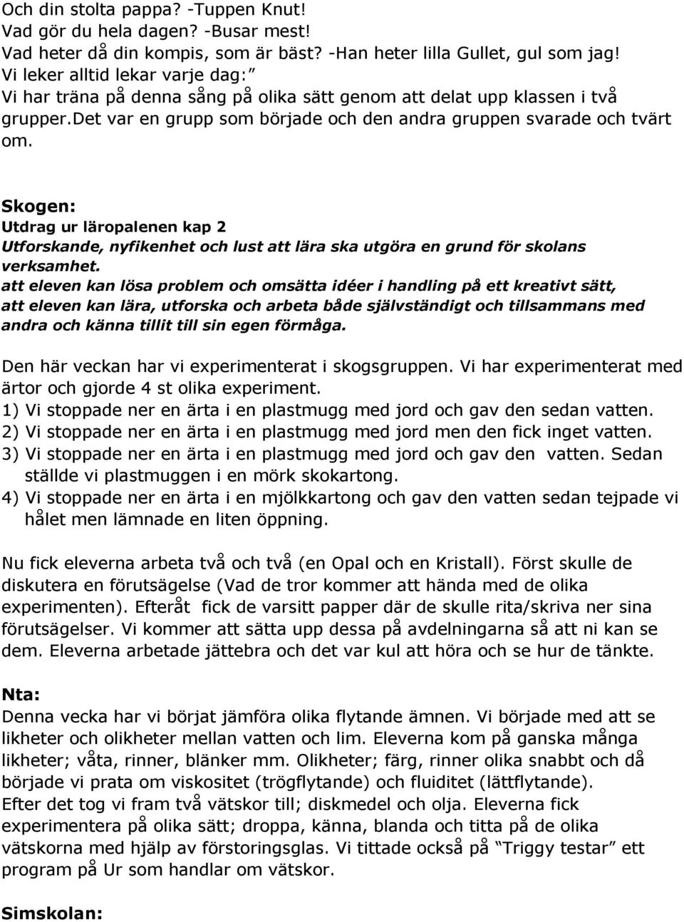 Skogen: Utdrag ur läropalenen kap 2 Utforskande, nyfikenhet och lust att lära ska utgöra en grund för skolans verksamhet.