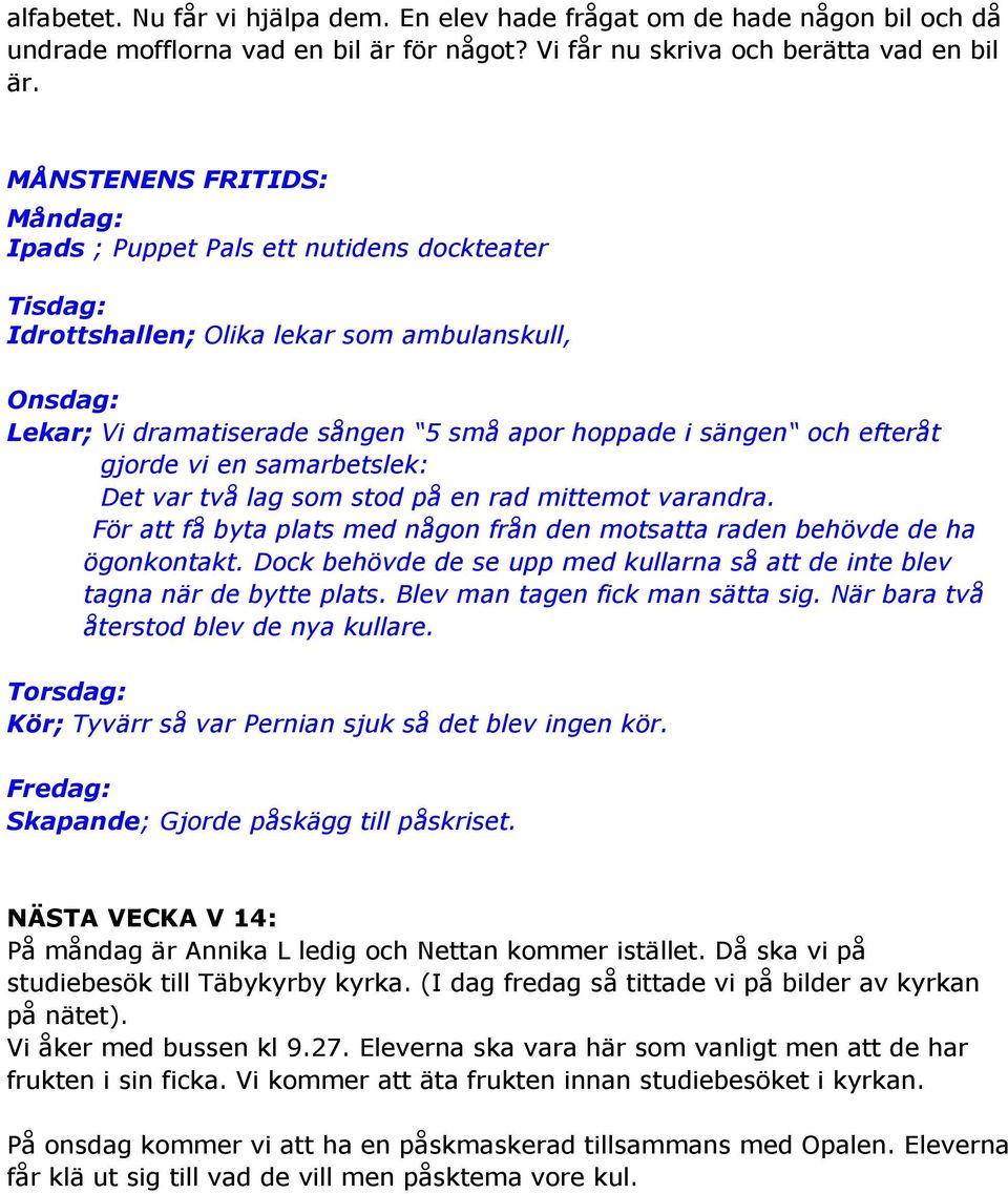 efteråt gjorde vi en samarbetslek: Det var två lag som stod på en rad mittemot varandra. För att få byta plats med någon från den motsatta raden behövde de ha ögonkontakt.