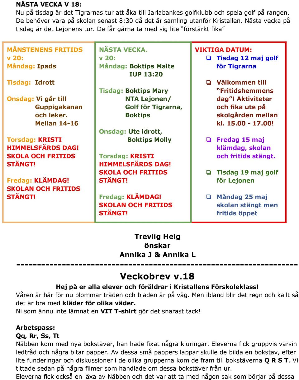 Mellan 14-16 Torsdag: KRISTI HIMMELSFÄRDS DAG! SKOLA OCH FRITIDS STÄNGT! Fredag: KLÄMDAG! SKOLAN OCH FRITIDS STÄNGT! NÄSTA VECKA.