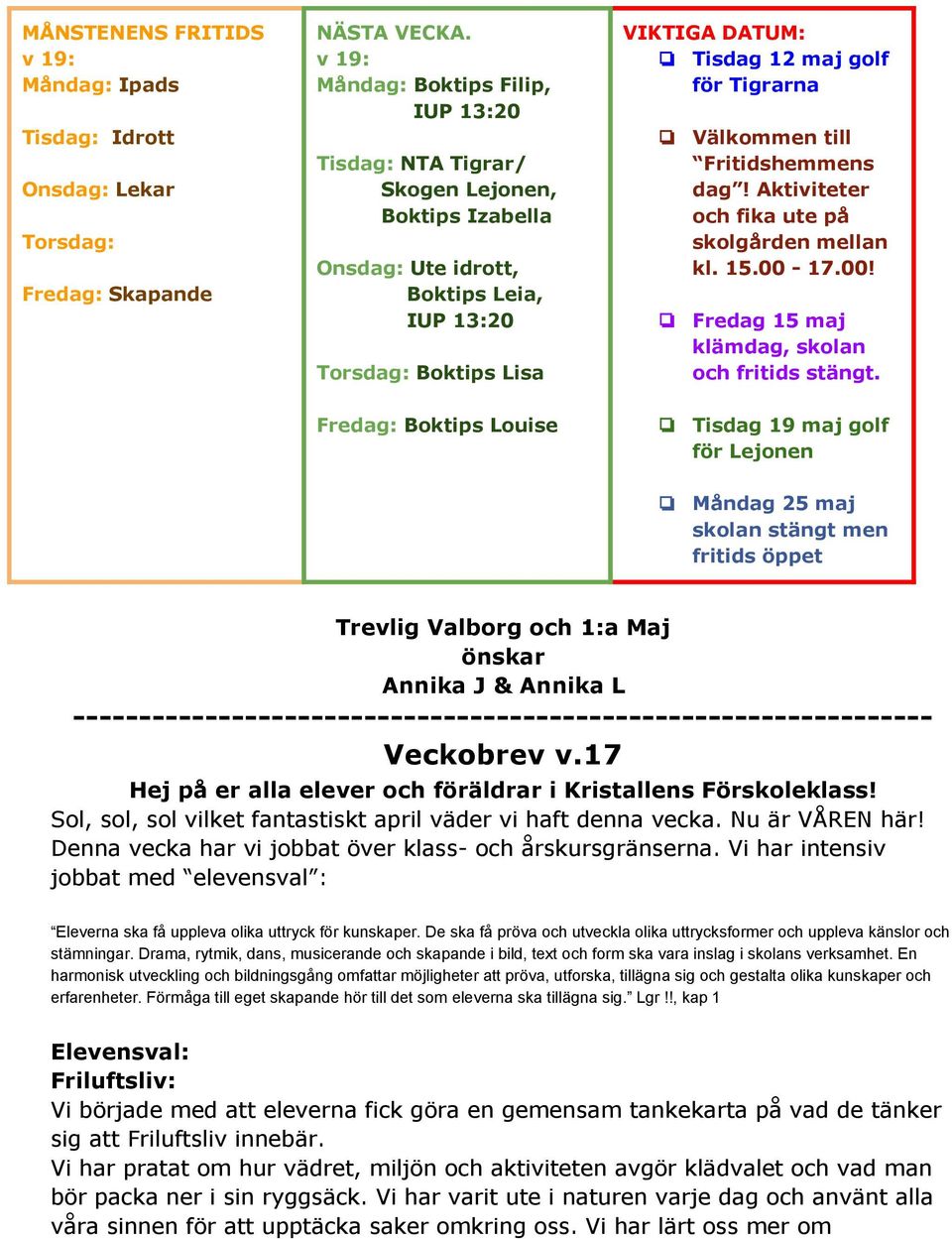 Tigrarna Välkommen till Fritidshemmens dag! Aktiviteter och fika ute på skolgården mellan kl. 15.00-17.00! Fredag 15 maj klämdag, skolan och fritids stängt.