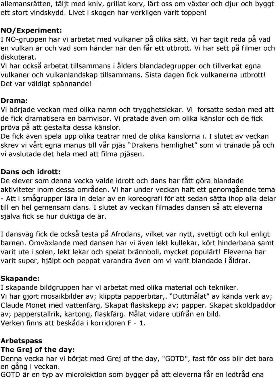 Vi har också arbetat tillsammans i ålders blandadegrupper och tillverkat egna vulkaner och vulkanlandskap tillsammans. Sista dagen fick vulkanerna utbrott! Det var väldigt spännande!