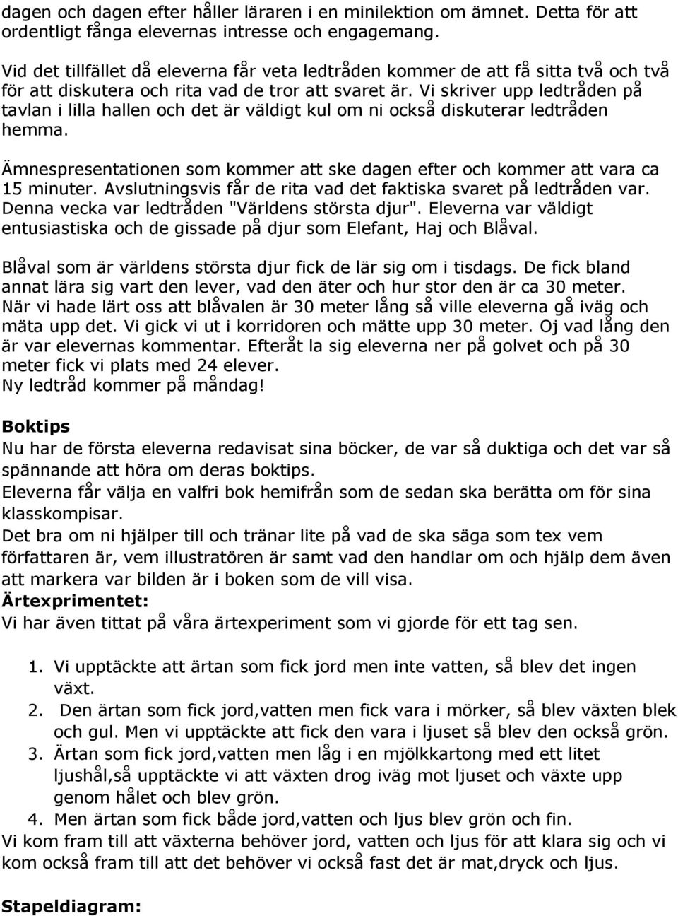 Vi skriver upp ledtråden på tavlan i lilla hallen och det är väldigt kul om ni också diskuterar ledtråden hemma. Ämnespresentationen som kommer att ske dagen efter och kommer att vara ca 15 minuter.