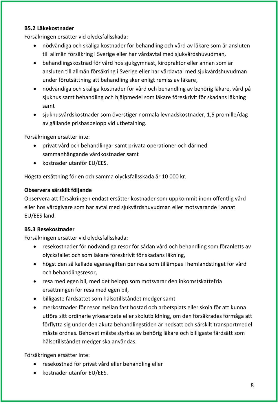 förutsättning att behandling sker enligt remiss av läkare, nödvändiga och skäliga kostnader för vård och behandling av behörig läkare, vård på sjukhus samt behandling och hjälpmedel som läkare