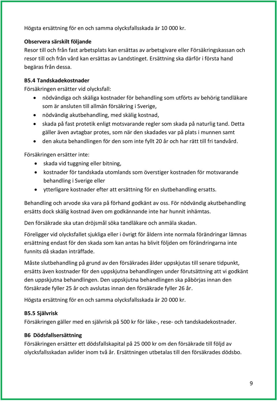 Ersättning ska därför i första hand begäras från dessa. B5.