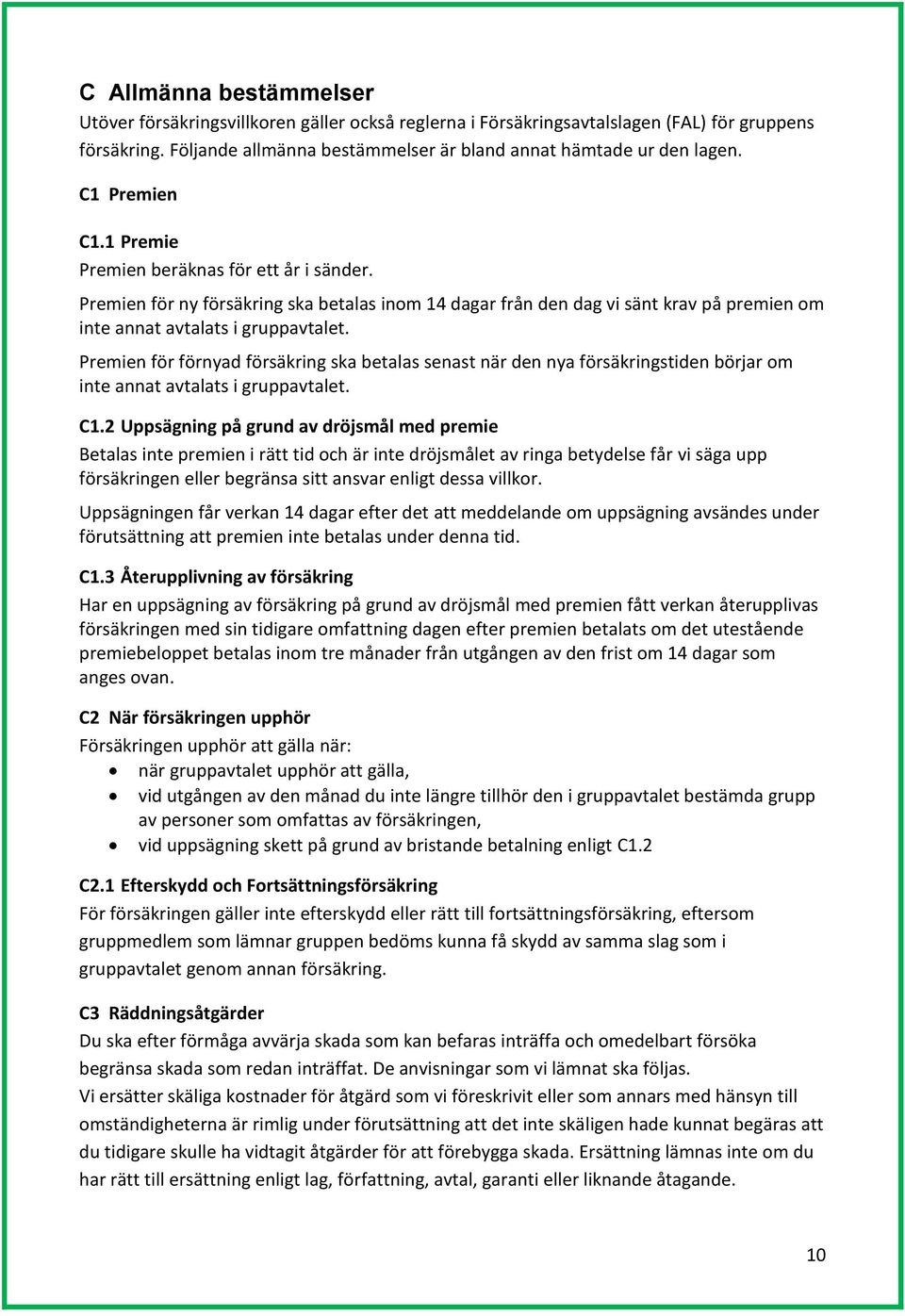 Premien för förnyad försäkring ska betalas senast när den nya försäkringstiden börjar om inte annat avtalats i gruppavtalet. C1.
